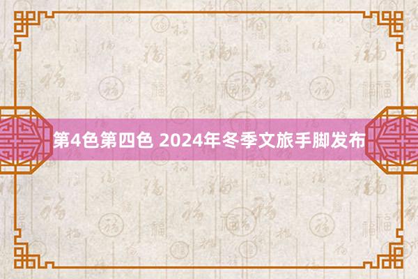 第4色第四色 2024年冬季文旅手脚发布