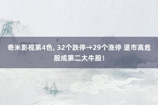 奇米影视第4色， 32个跌停→29个涨停 退市高危股成第二大牛股！