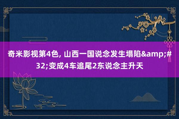 奇米影视第4色， 山西一国说念发生塌陷&#32;变成4车追尾2东说念主升天